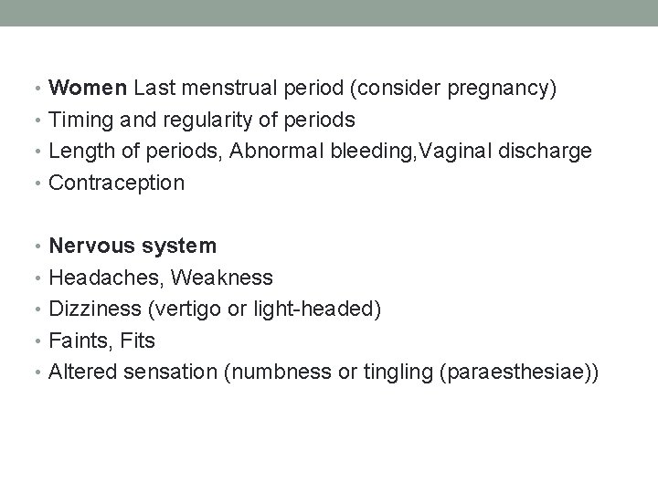  • Women Last menstrual period (consider pregnancy) • Timing and regularity of periods