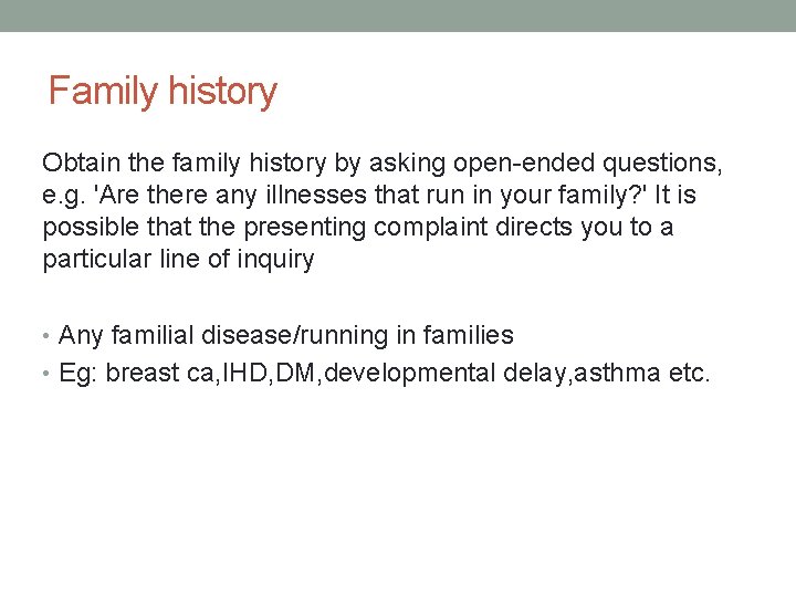 Family history Obtain the family history by asking open-ended questions, e. g. 'Are there