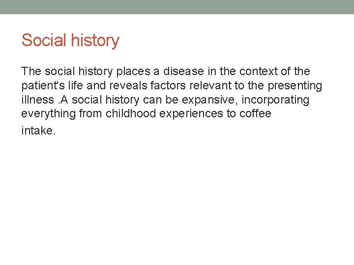 Social history The social history places a disease in the context of the patient's