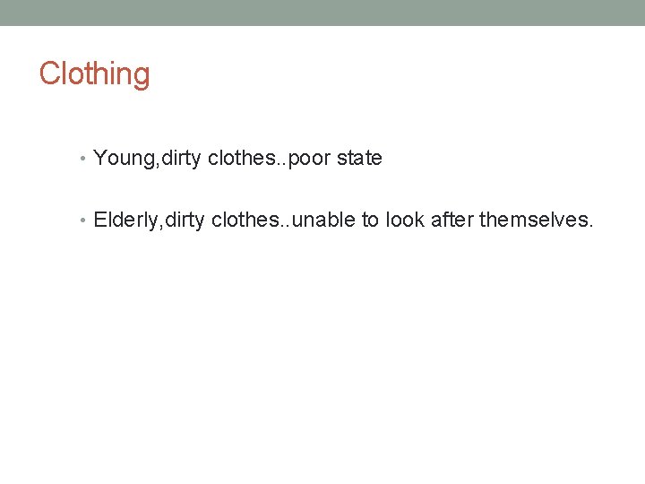 Clothing • Young, dirty clothes. . poor state • Elderly, dirty clothes. . unable