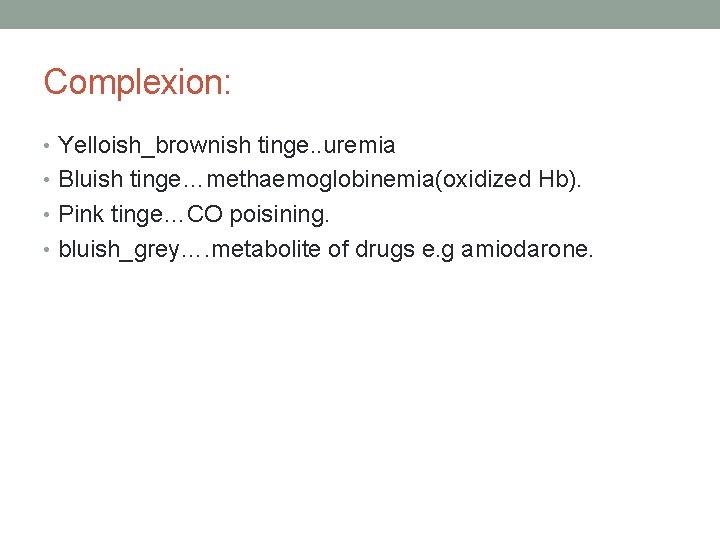 Complexion: • Yelloish_brownish tinge. . uremia • Bluish tinge…methaemoglobinemia(oxidized Hb). • Pink tinge…CO poisining.