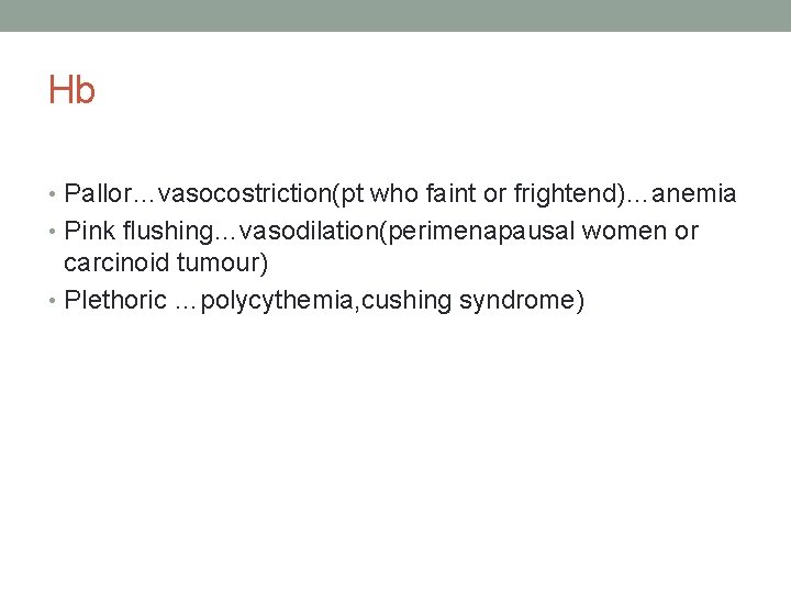 Hb • Pallor…vasocostriction(pt who faint or frightend)…anemia • Pink flushing…vasodilation(perimenapausal women or carcinoid tumour)