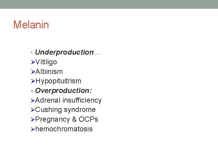 Melanin • Underproduction… ØVitiligo ØAlbinism ØHypopituitrism § Overproduction: ØAdrenal insufficiency ØCushing syndrome ØPregnancy &