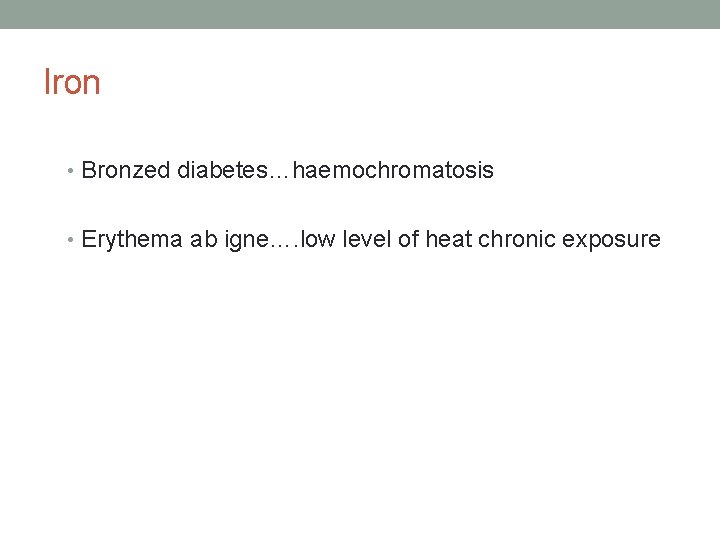 Iron • Bronzed diabetes…haemochromatosis • Erythema ab igne…. low level of heat chronic exposure