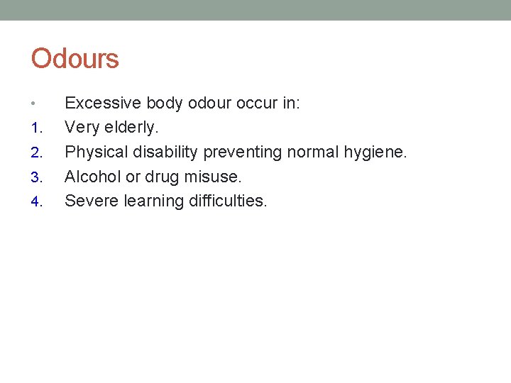 Odours • 1. 2. 3. 4. Excessive body odour occur in: Very elderly. Physical