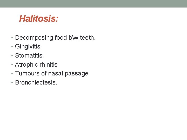 Halitosis: • Decomposing food bw teeth. • Gingivitis. • Stomatitis. • Atrophic rhinitis •