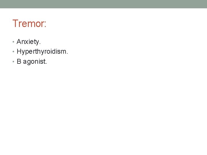 Tremor: • Anxiety. • Hyperthyroidism. • B agonist. 