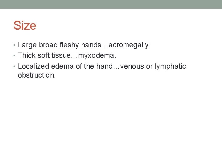 Size • Large broad fleshy hands…acromegally. • Thick soft tissue…myxodema. • Localized edema of