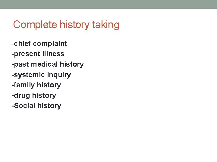Complete history taking -chief complaint -present illness -past medical history -systemic inquiry -family history