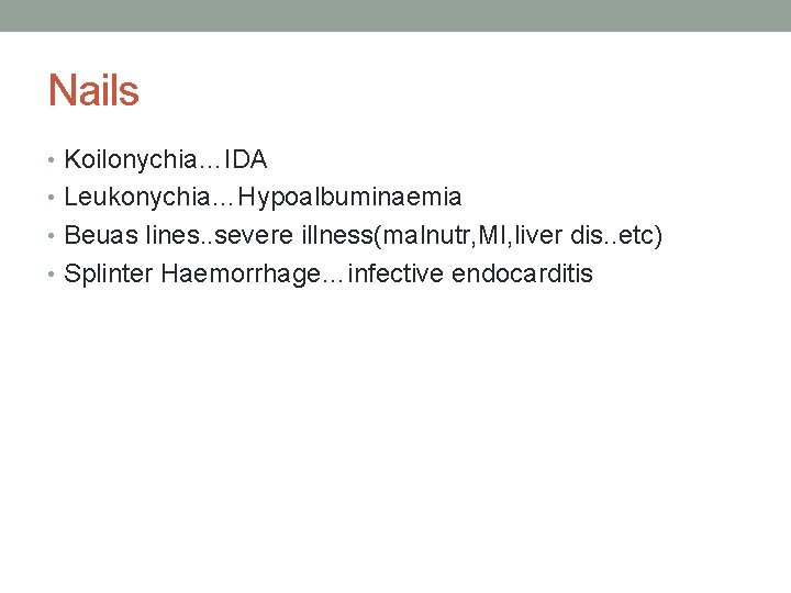 Nails • Koilonychia…IDA • Leukonychia…Hypoalbuminaemia • Beuas lines. . severe illness(malnutr, MI, liver dis.