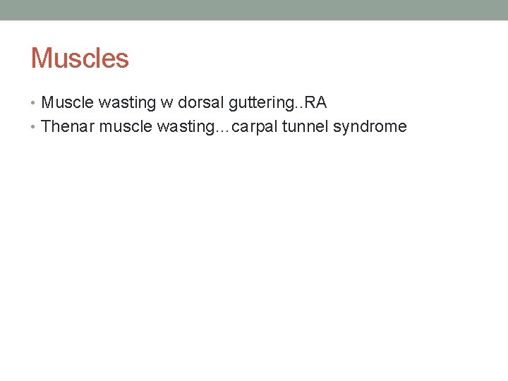 Muscles • Muscle wasting w dorsal guttering. . RA • Thenar muscle wasting…carpal tunnel