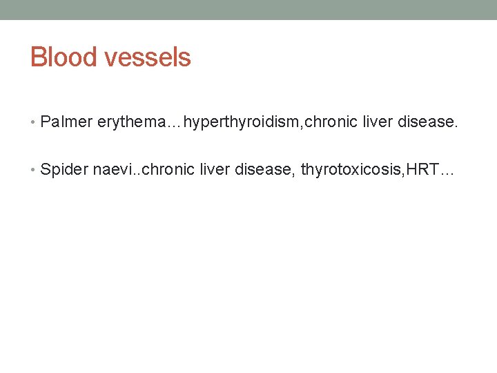 Blood vessels • Palmer erythema…hyperthyroidism, chronic liver disease. • Spider naevi. . chronic liver