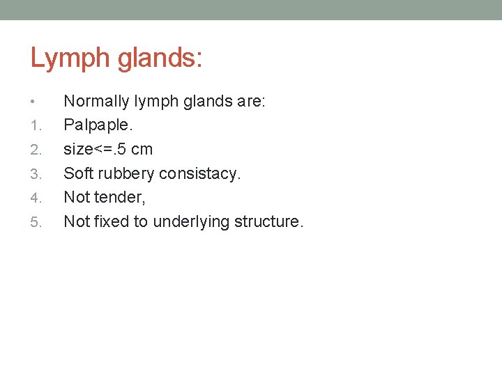 Lymph glands: • 1. 2. 3. 4. 5. Normally lymph glands are: Palpaple. size<=.