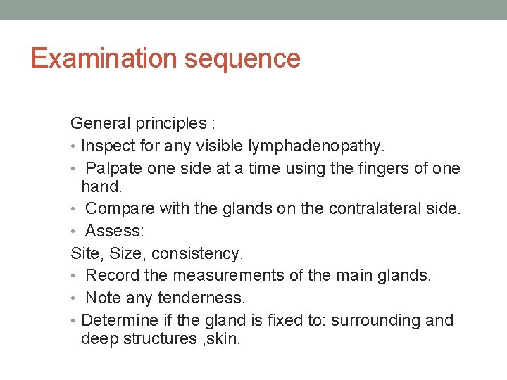 Examination sequence General principles : • Inspect for any visible lymphadenopathy. • Palpate one