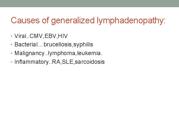 Causes of generalized lymphadenopathy: • Viral. . CMV, EBV, HIV • Bacterial…brucellosis, syphilis •