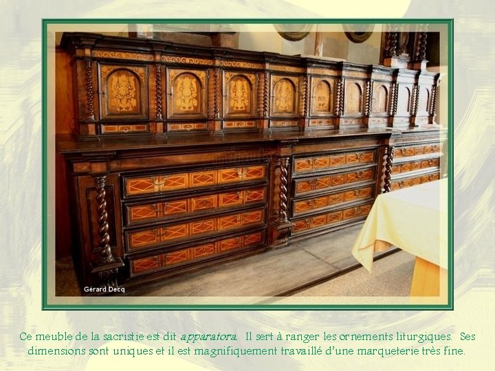 Ce meuble de la sacristie est dit apparatora. Il sert à ranger les ornements