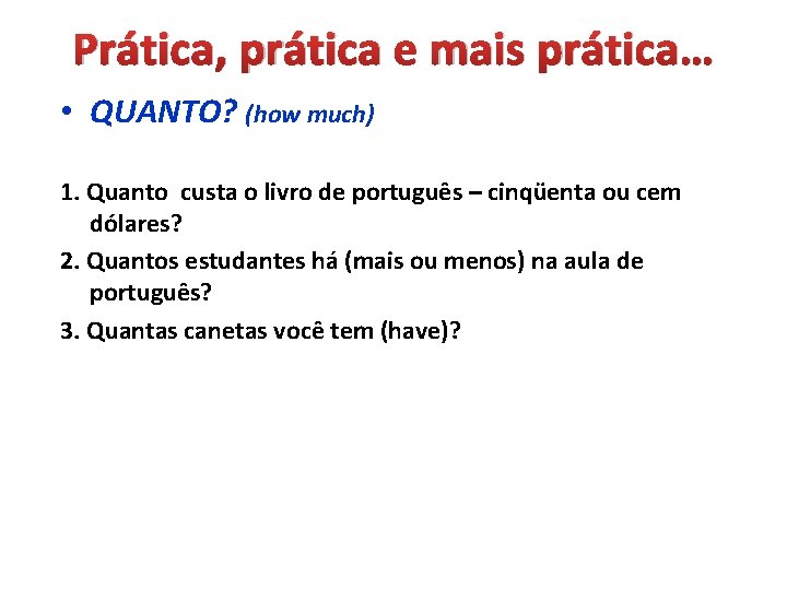 Prática, prática e mais prática… • QUANTO? (how much) 1. Quanto custa o livro