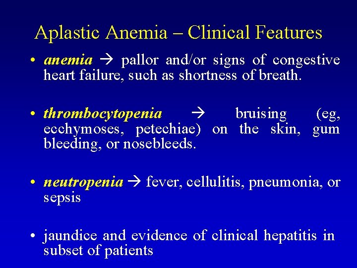 Aplastic Anemia – Clinical Features • anemia pallor and/or signs of congestive heart failure,