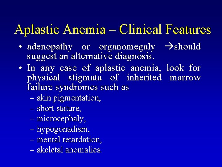Aplastic Anemia – Clinical Features • adenopathy or organomegaly should suggest an alternative diagnosis.