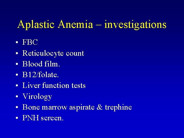 Aplastic Anemia – investigations • • FBC Reticulocyte count Blood film. B 12/folate. Liver