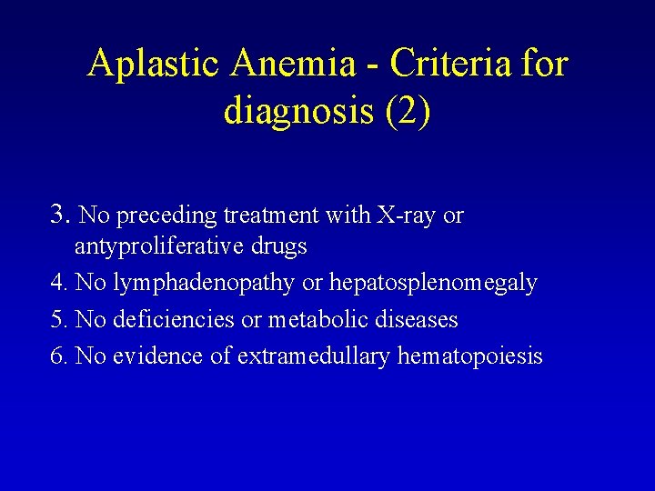 Aplastic Anemia - Criteria for diagnosis (2) 3. No preceding treatment with X-ray or