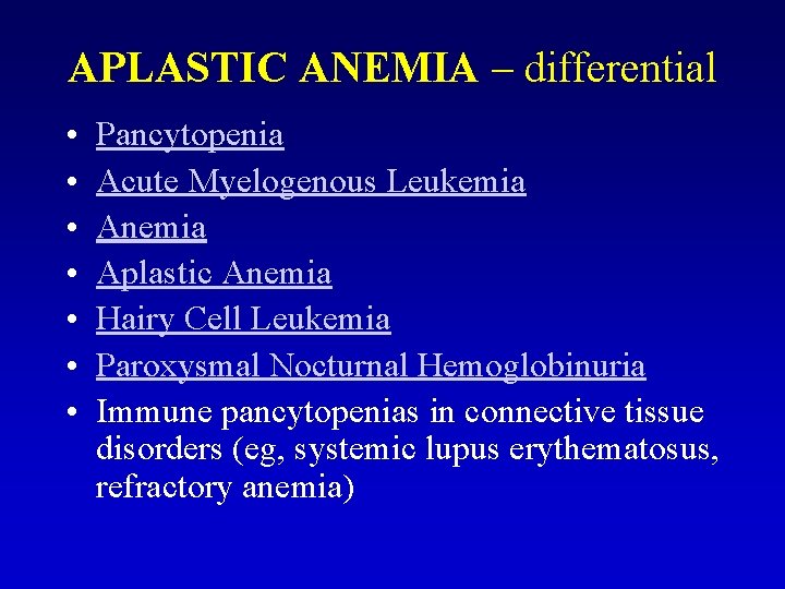 APLASTIC ANEMIA – differential • • Pancytopenia Acute Myelogenous Leukemia Anemia Aplastic Anemia Hairy