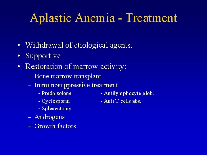 Aplastic Anemia - Treatment • Withdrawal of etiological agents. • Supportive. • Restoration of