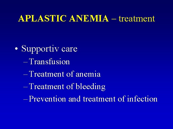 APLASTIC ANEMIA – treatment • Supportiv care – Transfusion – Treatment of anemia –