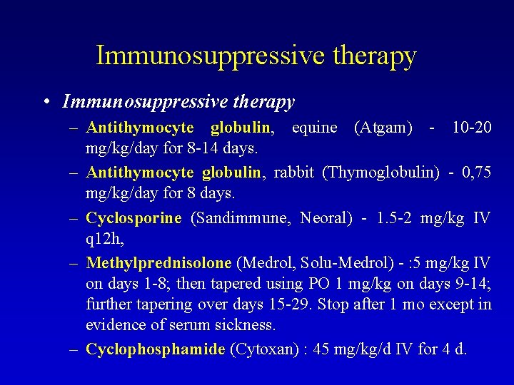 Immunosuppressive therapy • Immunosuppressive therapy – Antithymocyte globulin, equine (Atgam) - 10 -20 mg/kg/day