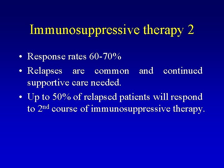 Immunosuppressive therapy 2 • Response rates 60 -70% • Relapses are common and continued
