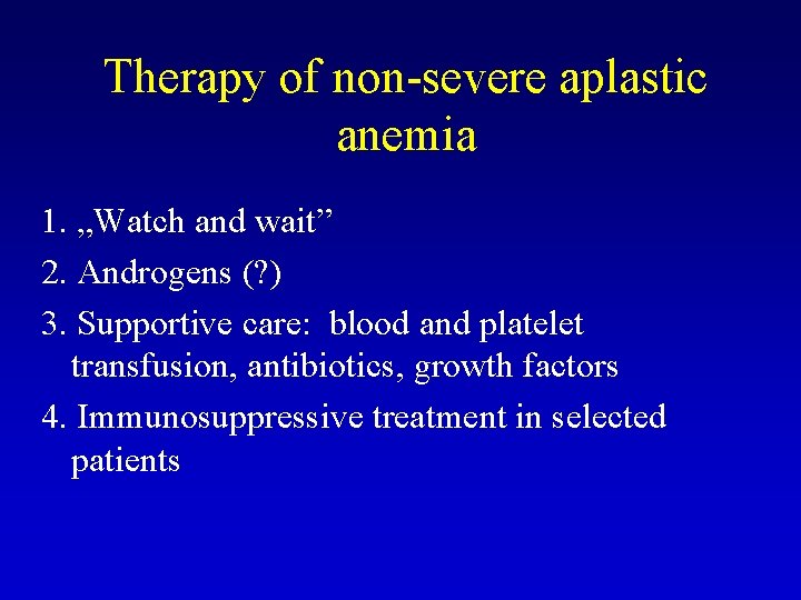 Therapy of non-severe aplastic anemia 1. „Watch and wait” 2. Androgens (? ) 3.