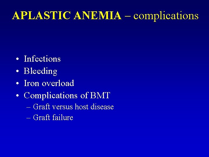 APLASTIC ANEMIA – complications • • Infections Bleeding Iron overload Complications of BMT –