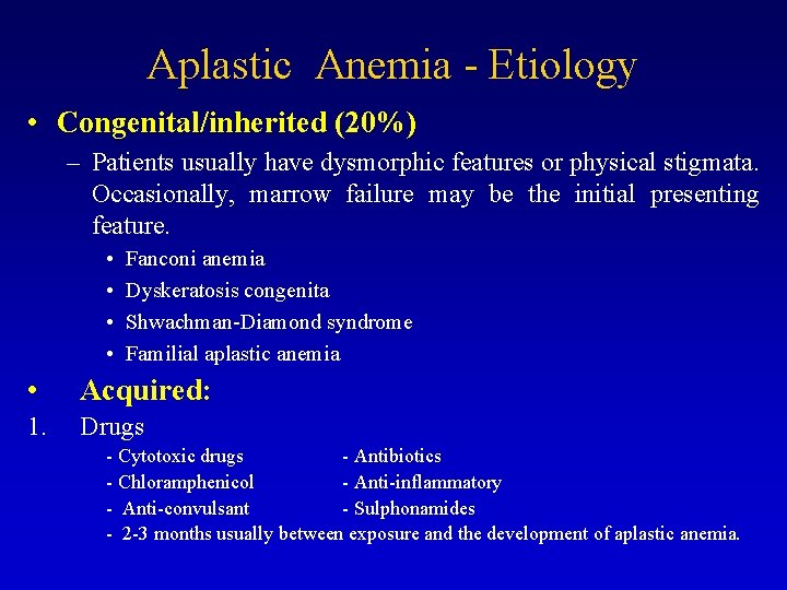 Aplastic Anemia - Etiology • Congenital/inherited (20%) – Patients usually have dysmorphic features or