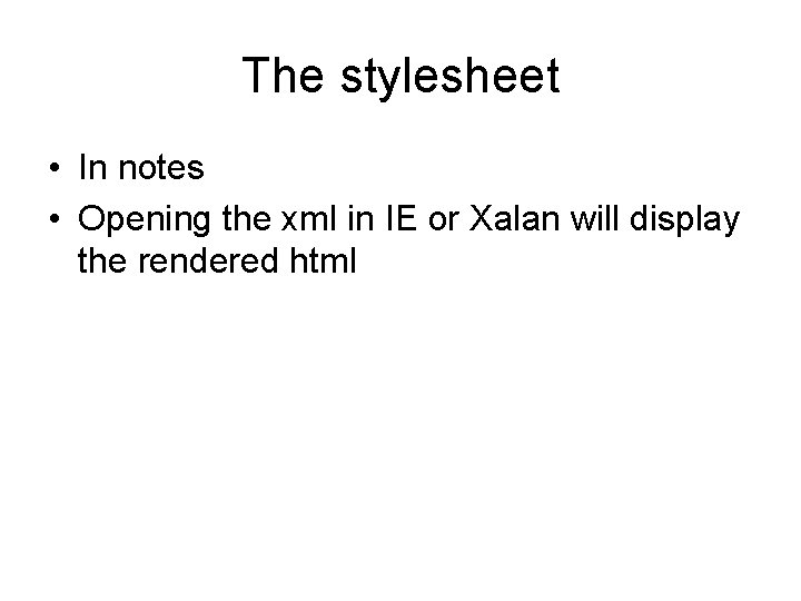 The stylesheet • In notes • Opening the xml in IE or Xalan will