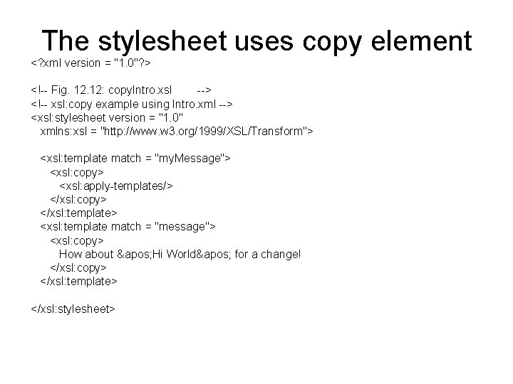 The stylesheet uses copy element <? xml version = "1. 0"? > <!-- Fig.