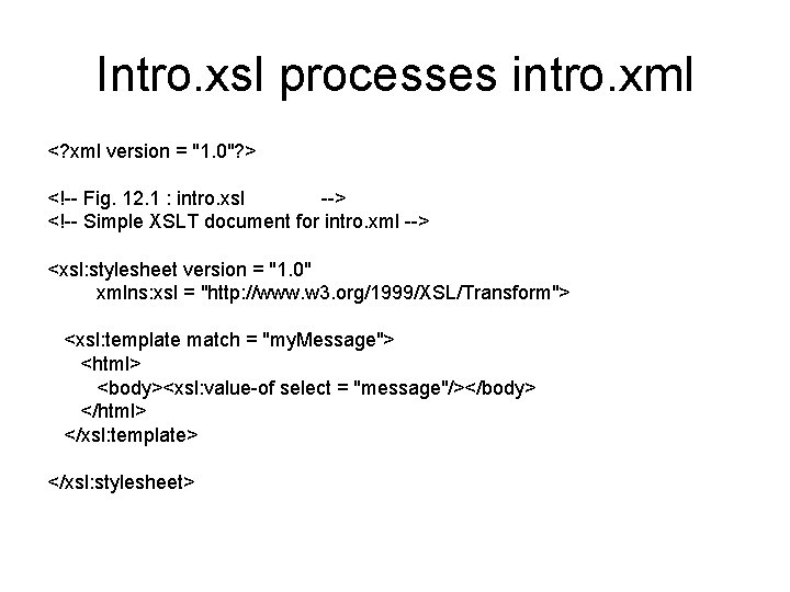 Intro. xsl processes intro. xml <? xml version = "1. 0"? > <!-- Fig.