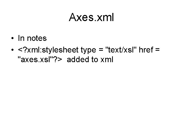 Axes. xml • In notes • <? xml: stylesheet type = "text/xsl" href =