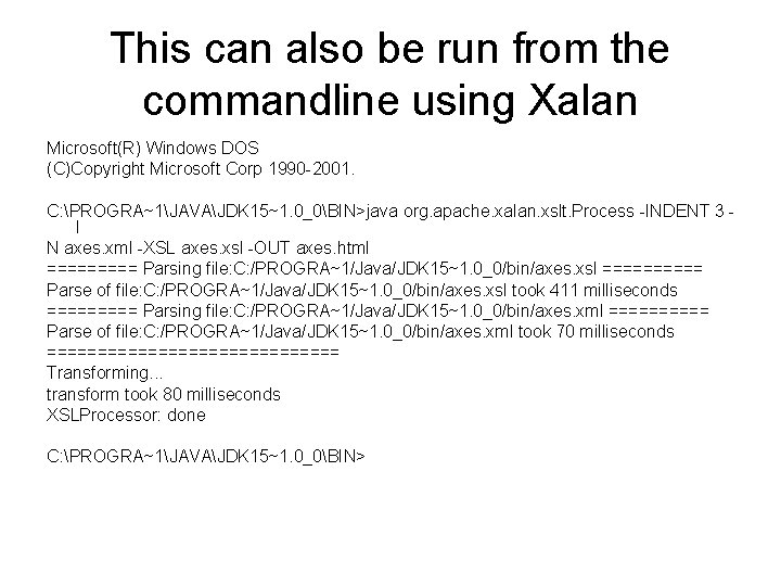 This can also be run from the commandline using Xalan Microsoft(R) Windows DOS (C)Copyright