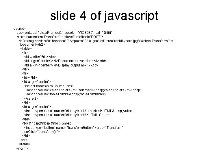 slide 4 of javascript </script> <body on. Load="clear. Frames(); " bgcolor="#808080" text="#ffffff"> <form name="xml.