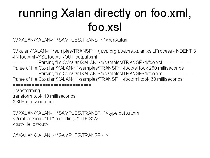 running Xalan directly on foo. xml, foo. xsl C: XALAN-~1SAMPLESTRANSF~1>run. Xalan C: xalanXALAN-~1samplesTRANSF~1>java org.