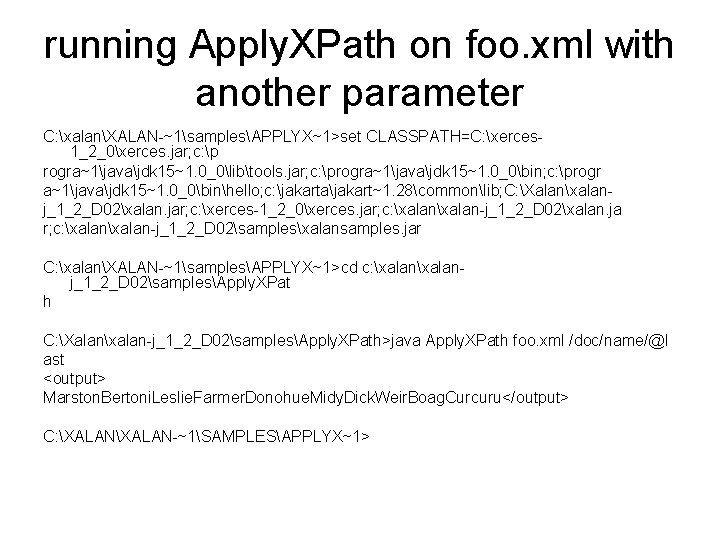 running Apply. XPath on foo. xml with another parameter C: xalanXALAN-~1samplesAPPLYX~1>set CLASSPATH=C: xerces 1_2_0xerces.