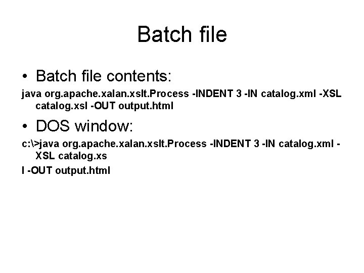 Batch file • Batch file contents: java org. apache. xalan. xslt. Process -INDENT 3