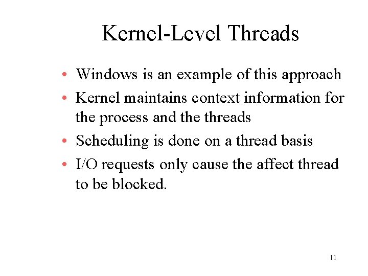 Kernel-Level Threads • Windows is an example of this approach • Kernel maintains context