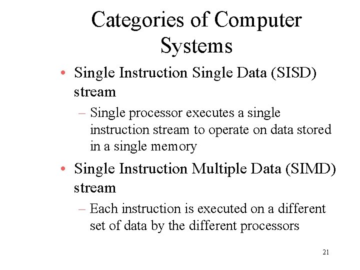 Categories of Computer Systems • Single Instruction Single Data (SISD) stream – Single processor