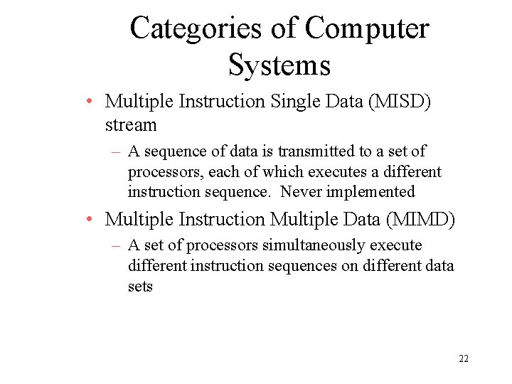 Categories of Computer Systems • Multiple Instruction Single Data (MISD) stream – A sequence