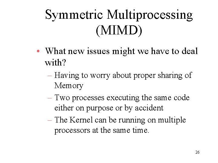 Symmetric Multiprocessing (MIMD) • What new issues might we have to deal with? –
