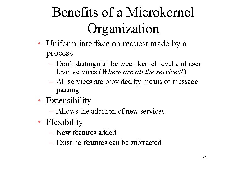 Benefits of a Microkernel Organization • Uniform interface on request made by a process