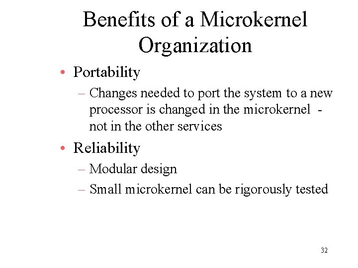 Benefits of a Microkernel Organization • Portability – Changes needed to port the system