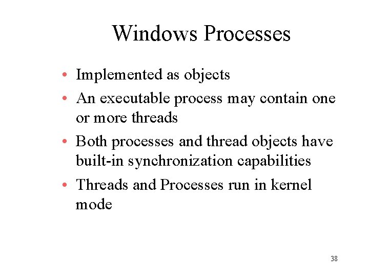 Windows Processes • Implemented as objects • An executable process may contain one or