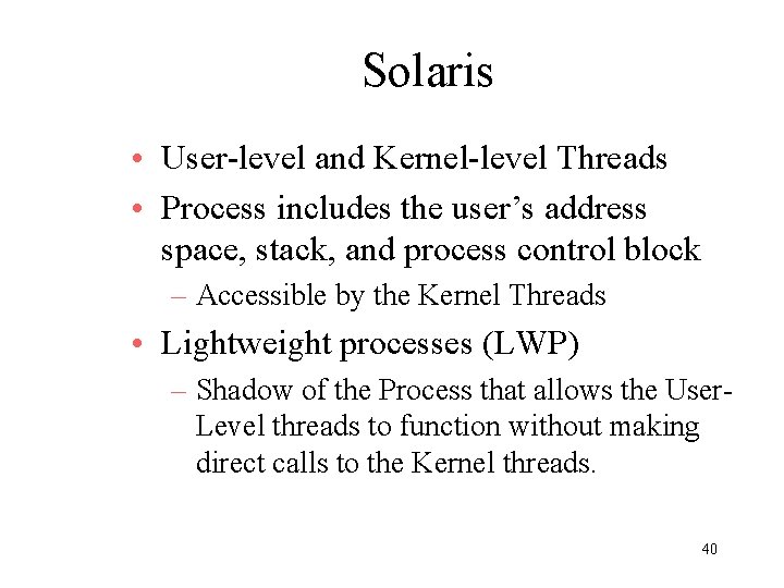 Solaris • User-level and Kernel-level Threads • Process includes the user’s address space, stack,